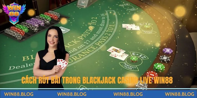 Blackjack Trực Tiếp Tại Casino Live Win88 Dễ Thắng Lớn