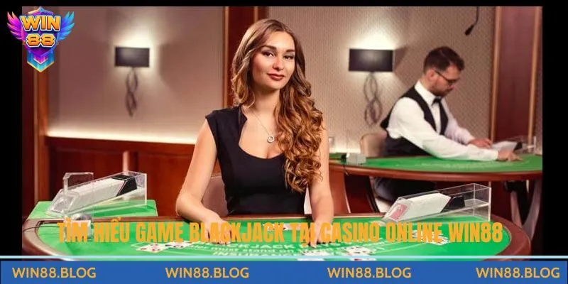 Blackjack Trực Tiếp Tại Casino Live Win88 Dễ Thắng Lớn