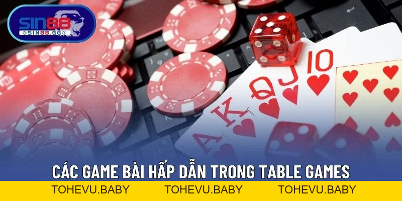 Table Games – Sảnh Cá Cược Kinh Điển Với Trò Bài Đỉnh Cao