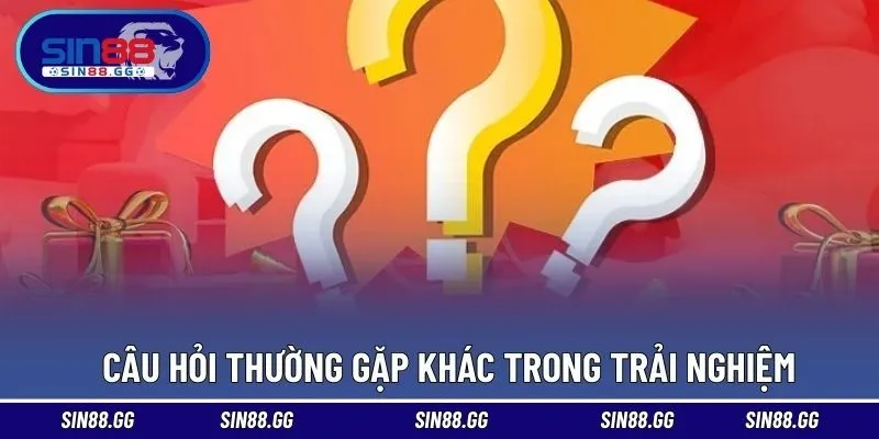 Câu Hỏi Thường Gặp - Giải Mã Mọi Thắc Mắc Trong Trải Nghiệm